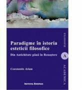 Paradigme in istoria esteticii filosofice. Din Antichitate pana in Renastere - Constantin Aslam (ISBN: 9789732400050)