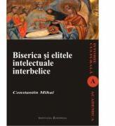 Biserica si elitele intelectuale interbelice - Constantin Mihai (ISBN: 9789736116193)