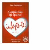 Corpul tau iti spune. Iubeste-te! Editia. a IV-a - Lise Bourbeau (ISBN: 9789731859972)