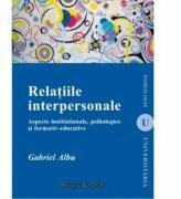 Relatiile interpersonale. Aspecte institutionale, psihologice si formativ-educative - Gabriel Albu (ISBN: 9786062400071)
