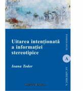 Uitarea intentionata a informatiei stereotipice - Ioana Todor (ISBN: 9786062400040)
