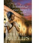 Niciodata nu e prea tarziu volumul 3. (SERIA Verisoarele din Carolina) - Michael Phillips (ISBN: 9786067320923)