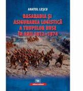 Basarabia si asigurarea logistica a trupelor ruse in anii 1812-1874 - Anatol Lescu (ISBN: 9789733210702)