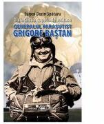 O viata sub cupola de matase. Generalul parasutist Grigore Bastan - Eugen Dorin Spataru (ISBN: 9789733209843)