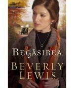 Regasirea volumul 3 (SERIA MOSTENIREA DIN LANCASTER COUNTY) - BEVERLY LEWIS (ISBN: 9786067320428)