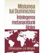 Misiunea lui Dumnezeu. Intelegerea metanaratiunii Bibliei - Christopher J. H. Wright (ISBN: 9786067320497)