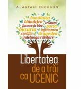 Libertatea de a trai ca ucenic - Alastair Dickson (ISBN: 9786067320398)
