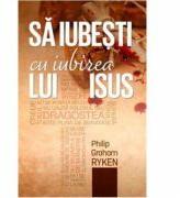 Sa iubesti cu iubirea lui Isus - Philip Graham Ryken (ISBN: 9786067320381)
