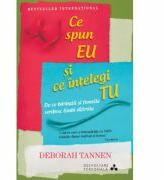 Ce spun eu si ce intelegi tu. De ce barbatii si femeile vorbesc limbi diferite - Deborah Tannen (ISBN: 9786066866699)