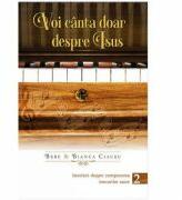Voi canta doar despre Isus volumul 2 - Bebe Ciausu, Bianca Ciausu (ISBN: 9786067320053)
