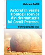Actorul in variile tipologii scenice din dramaturgia lui Camil Petrescu. Pentru un teatru lucid - Gabriela Baciu (ISBN: 9786065915688)