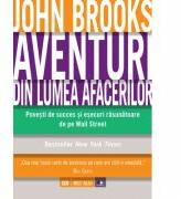 Aventuri din lumea afacerilor. Povesti de succes si esecuri rasunatoare de pe Wall Street - John Brooks (ISBN: 9786063303173)