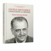 Angelo Miculescu, ambasador la Beijing. Telegrame desecretizate 1982-1989 - Liviu Taranu, Mihai Floroiu (ISBN: 9786065374287)