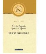 Despre infranare - Fericitul Augustin, Episcopul Hiponei (ISBN: 9786066665612)