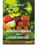 Alimentatia rationala pentru o viata sanatoasa - Prof. univ. dr. Constantin Milica, Ing. Camelia Nicoleta Roman, Ing. Daniela Troia (ISBN: 9786066666510)