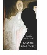 Doamne, unde-i rana? - Monahia Siluana Vlad (ISBN: 9786066666343)