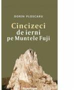 Cincizeci de ierni pe Muntele Fuji - Dorin Ploscaru (ISBN: 9786066666305)