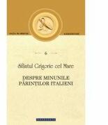Despre minunile Parintilor italieni - Sfantul Grigorie cel Mare (ISBN: 9786066665711)