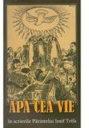 Apa cea vie in scrierile Parintelui Iosif Trifa (ISBN: 9789737103291)