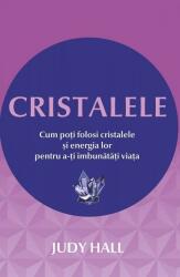 Cristalele - Cum poti folosi cristalele si energia lor pentru a-ti imbunatati viata (ISBN: 9786068420776)