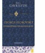 George Florovsky si renasterea religioasa rusa - Paul L. Gavrilyuk (ISBN: 9786066662864)