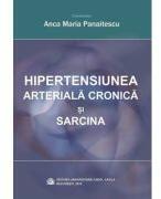 Hipertensiunea arteriala cronica si sarcina - Anca Maria Panaitescu (ISBN: 9786060110255)