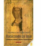 Rugaciunea lui Iisus. Calauza inimii catre Dumnezeu - Frederica Mathewes Green (ISBN: 9786066662901)
