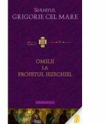 Omilii la Profetul Iezechiel - Sfantul Grigorie cel Mare (ISBN: 9786066662895)