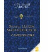 Sfantul Maxim Marturisitorul. O introducere - Jean - Claude Larchet (ISBN: 9786066660716)