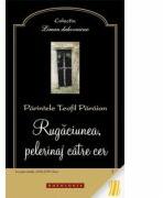 Rugaciunea, pelerinaj catre cer - Pr. Teofil Paraian (ISBN: 9786066660679)