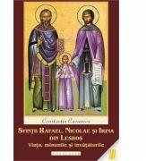 Sfintii Rafael, Nicolae si Irina din Lesbos. Viata, minunile si invataturile - Constantin Cavarnos (ISBN: 9786066660105)