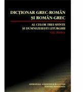 Dictionar grec-roman si roman-grec al celor trei Sfinte si dumnezeiesti Liturghii - Gheorghe Badea (ISBN: 9786069219638)