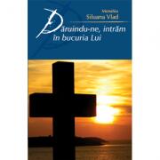 Daruindu-ne, intram in bucuria Lui - Monahia Siluana Vlad (ISBN: 9786068117409)