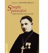 Simple povestiri. Cugetari morale despre viata de toate zilele - Pr. Dimitrie Bejan (ISBN: 9786066660747)