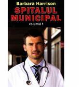 Spitalul Municipal. Volumul 1 - Barbara Harrison (ISBN: 9789737361790)