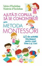 Ajuta-ti copilul sa se concentreze folosind metoda Montessori. 40 de activitati pentru copii (ISBN: 9786063332593)