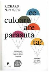 Ce culoare are parasuta ta? Manual practic pentru cei aflati in cautarea unui loc de munca si pentru cei care doresc sa-si schimbe cariera - Richard Nelson Bolles (ISBN: 9786068360331)