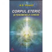 Corpul eteric (Dublul Eteric) si fenomenele conexe - A. E Powell (ISBN: 9789737726339)