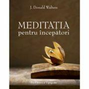 Meditatia pentru incepatori - J. Donald Walters (ISBN: 9789731451756)