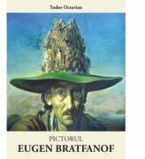 Pictorul Eugen Bratfanof - Tudor Octavian (ISBN: 9789731453095)