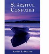 Sfarsitul confuziei - Ramesh S. Balsekar (ISBN: 9789731965260)