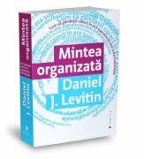 Mintea organizata. Cum sa gandesti corect in era supraincarcarii informatiei - Daniel J. Levitin (ISBN: 9786067220513)
