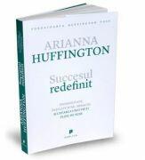 Succesul redefinit. Prosperitate, intelepciune, miracol si crearea unei vieti pline de sens - Arianna Huffington (ISBN: 9786067220049)