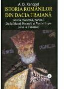 Istoria romanilor din Dacia Traiana. Volumul 4. Istoria moderna, partea I. De la Matei Basarab si Vasile Lupu pana la Fanarioti - A. D. Xenopol (ISBN: 9789736423307)