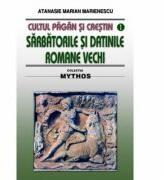Cultul pagan si crestin. Sarbatorile si datinile romane vechi - Atanasie M. Marienescu (ISBN: 9789736421426)
