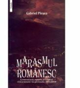 MARASMUL ROMANESC. Comentarii, opinii, atitudini consemnate in perioada 2004-2010 - Gabriel Plesea (ISBN: 9789731200743)