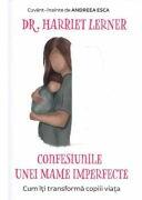 Confesiunile unei mame imperfecte. Cum iti transforma copiii viata - Harriet Lerner (ISBN: 9786069468098)
