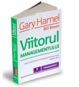 Viitorul managementului - Gary Hamel, Bill Breen (ISBN: 9789731931517)