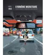 O Romanie migratoare. Plecarea in strainatate a romanilor, intre sacrificii si bunastare - Viorel Sirca (ISBN: 9786067973600)