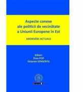 Aspecte conexe ale politicii de vecinatate a Uniunii Europene in Est. Abordari actuale - Flore Pop, Octavian Sergentu (ISBN: 9786067972160)